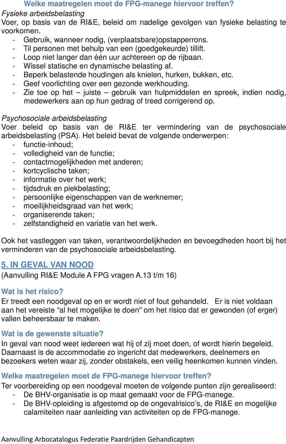 - Wissel statische en dynamische belasting af. - Beperk belastende houdingen als knielen, hurken, bukken, etc. - Geef voorlichting over een gezonde werkhouding.