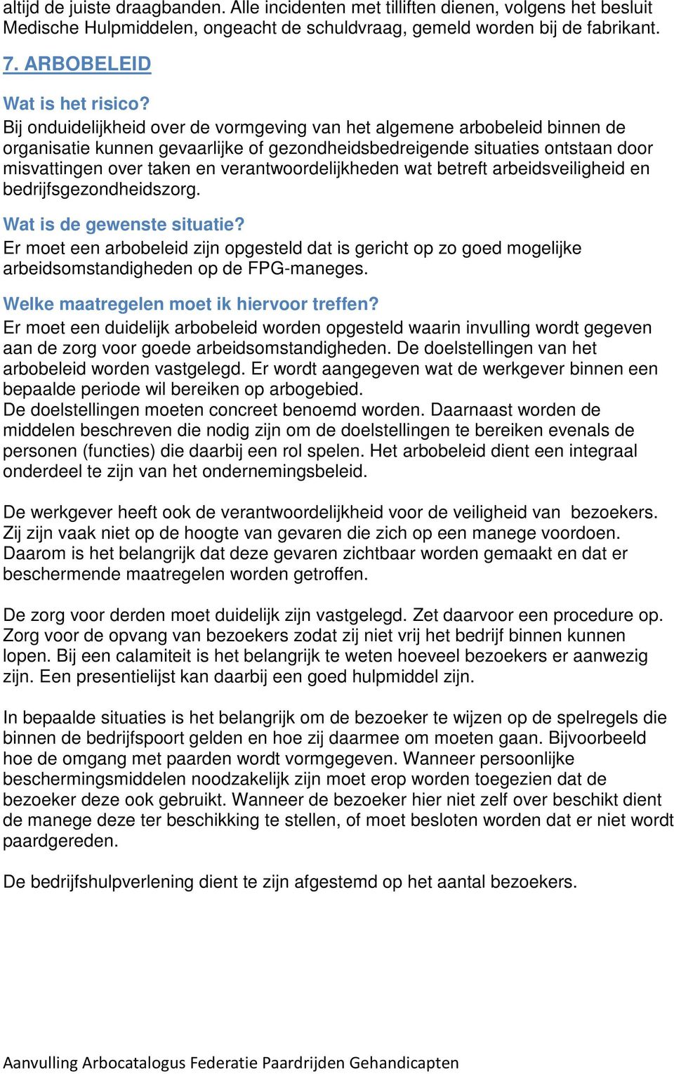 verantwoordelijkheden wat betreft arbeidsveiligheid en bedrijfsgezondheidszorg. Er moet een arbobeleid zijn opgesteld dat is gericht op zo goed mogelijke arbeidsomstandigheden op de FPG-maneges.