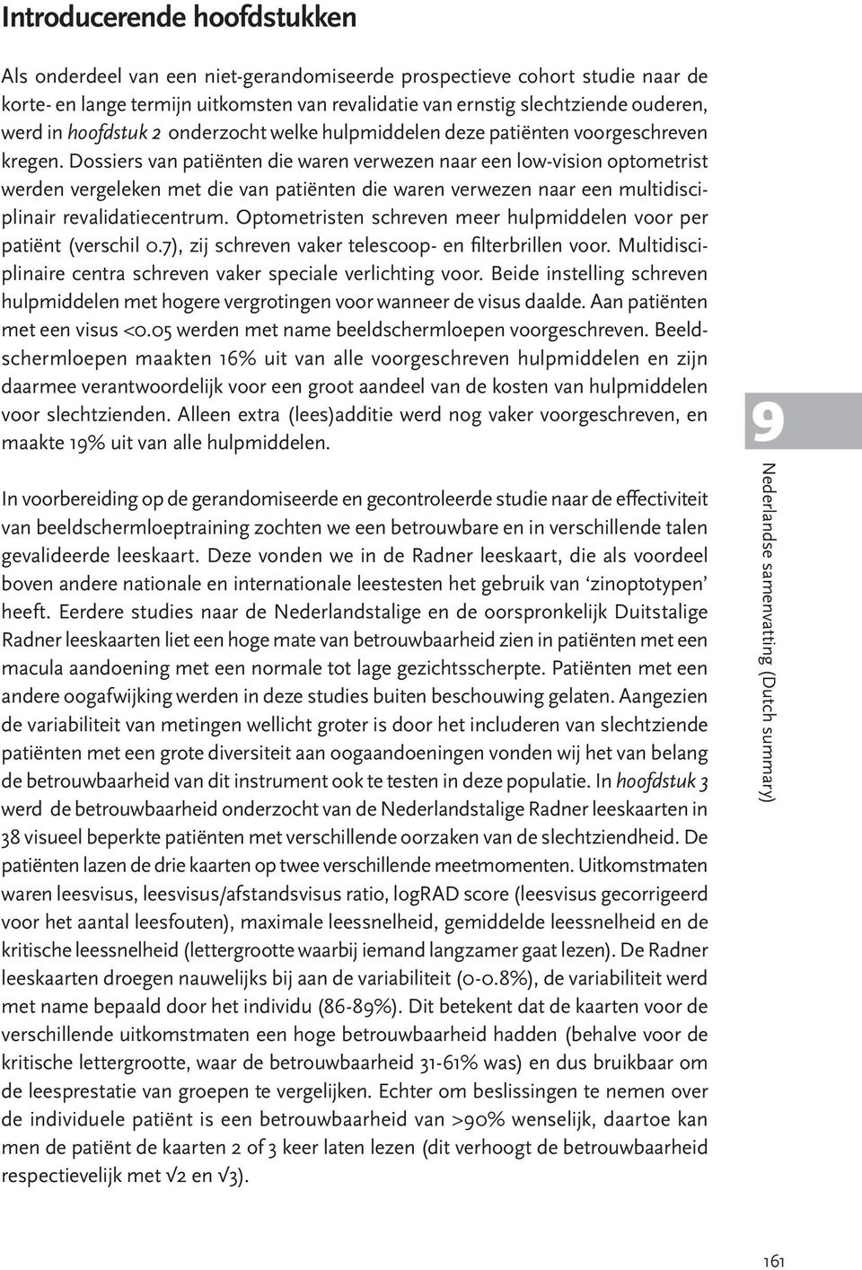 Dossiers van patiënten die waren verwezen naar een low-vision optometrist werden vergeleken met die van patiënten die waren verwezen naar een multidisciplinair revalidatiecentrum.