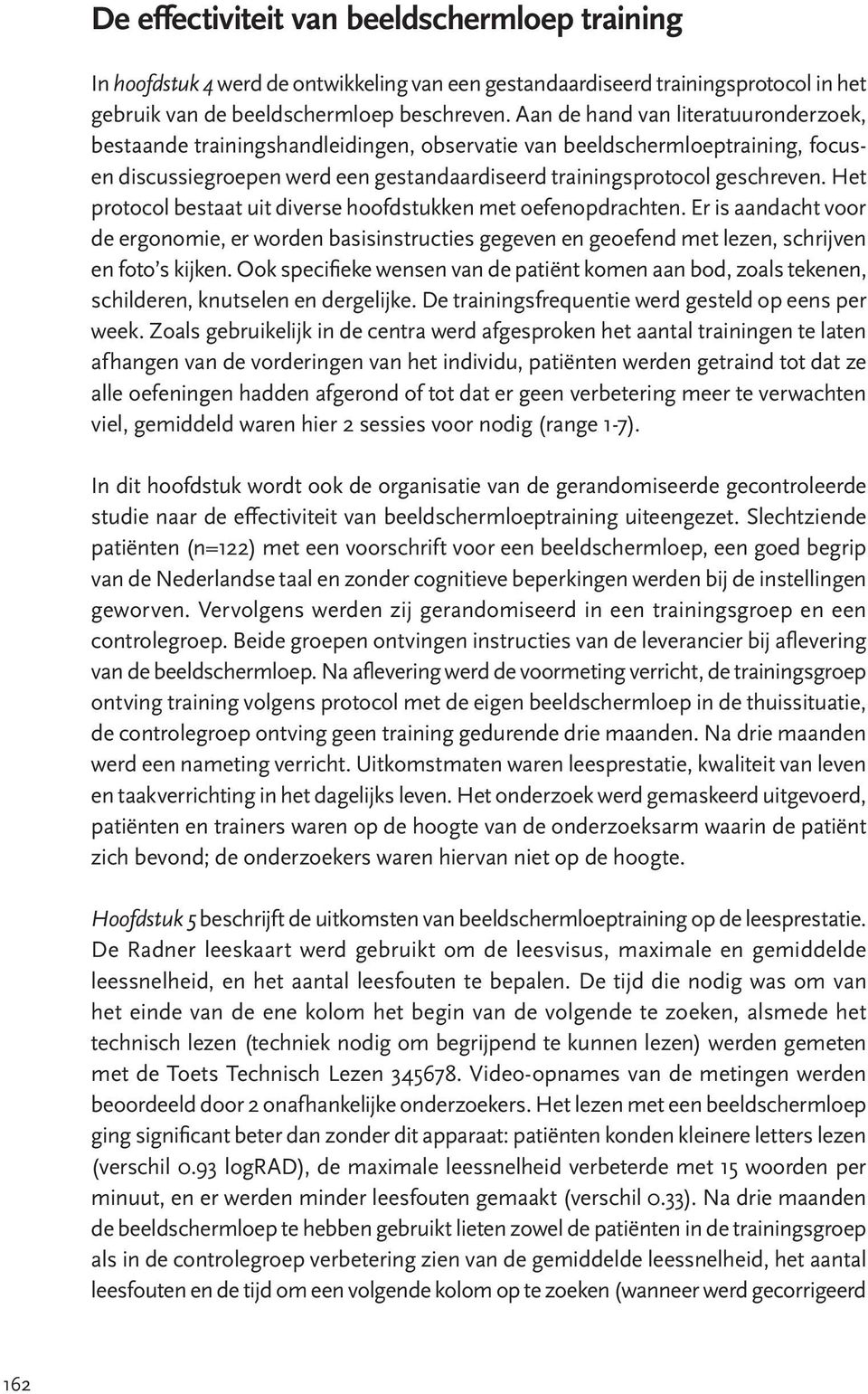 Het protocol bestaat uit diverse hoofdstukken met oefenopdrachten. Er is aandacht voor de ergonomie, er worden basisinstructies gegeven en geoefend met lezen, schrijven en foto s kijken.