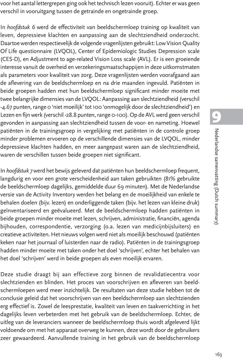 Daartoe werden respectievelijk de volgende vragenlijsten gebruikt: Low Vision Quality Of Life questionnaire (LVQOL), Center of Epidemiologic Studies Depression scale (CES-D), en Adjustment to