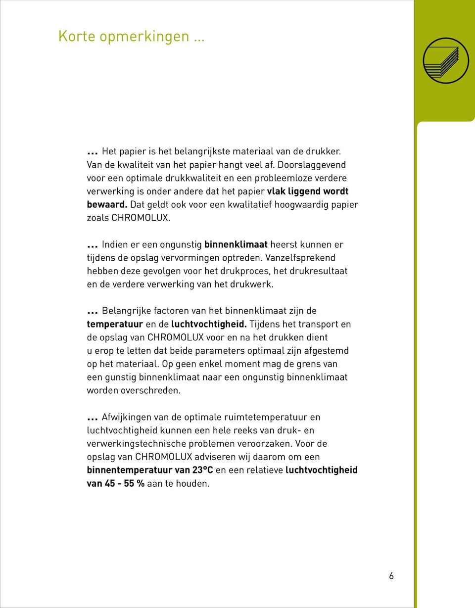 Dat geldt ook voor een kwalitatief hoogwaardig papier zoals CHROMOLUX. Indien er een ongunstig binnenklimaat heerst kunnen er tijdens de opslag vervormingen optreden.