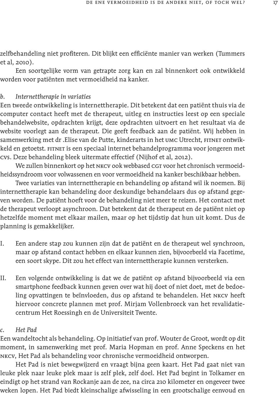 Dit betekent dat een patiënt thuis via de computer contact heeft met de therapeut, uitleg en instructies leest op een speciale behandelwebsite, opdrachten krijgt, deze opdrachten uitvoert en het