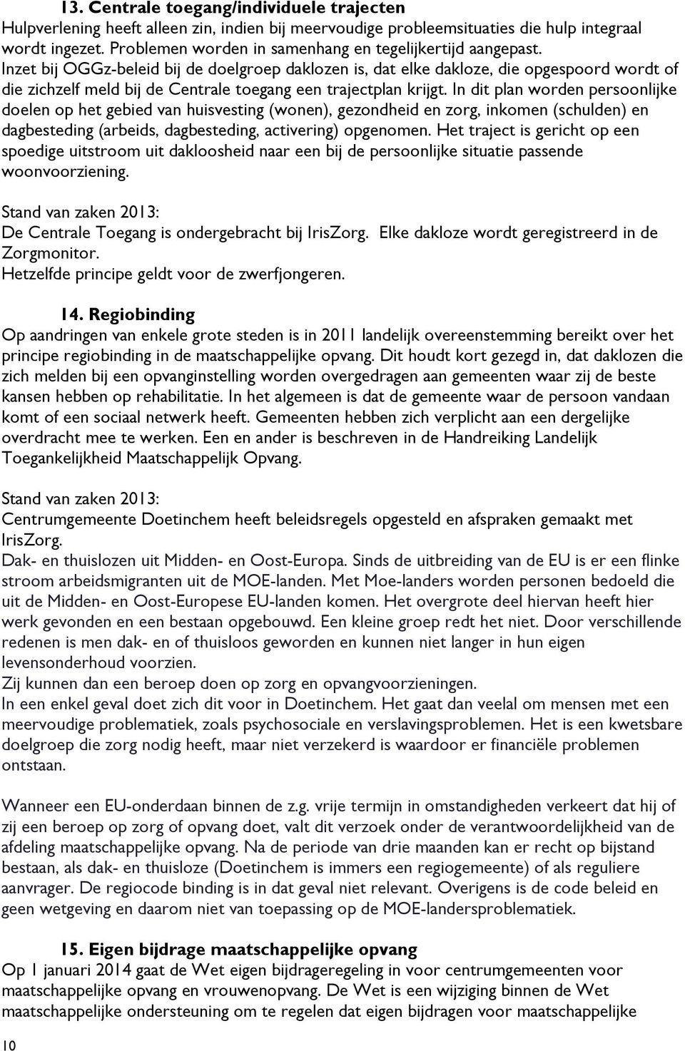 Inzet bij OGGz-beleid bij de doelgroep daklozen is, dat elke dakloze, die opgespoord wordt of die zichzelf meld bij de Centrale toegang een trajectplan krijgt.