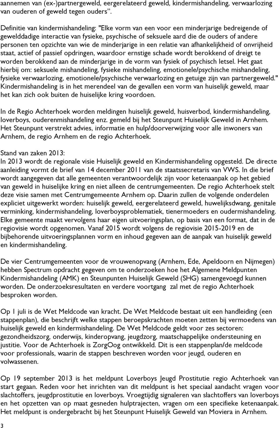 opzichte van wie de minderjarige in een relatie van afhankelijkheid of onvrijheid staat, actief of passief opdringen, waardoor ernstige schade wordt berokkend of dreigt te worden berokkend aan de