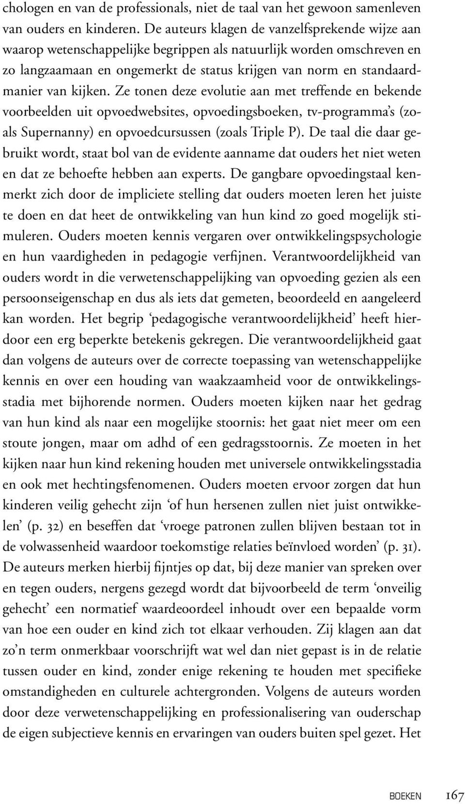 kijken. Ze tonen deze evolutie aan met treffende en bekende voorbeelden uit opvoedwebsites, opvoedingsboeken, tv-programma s (zoals Supernanny) en opvoedcursussen (zoals Triple P).