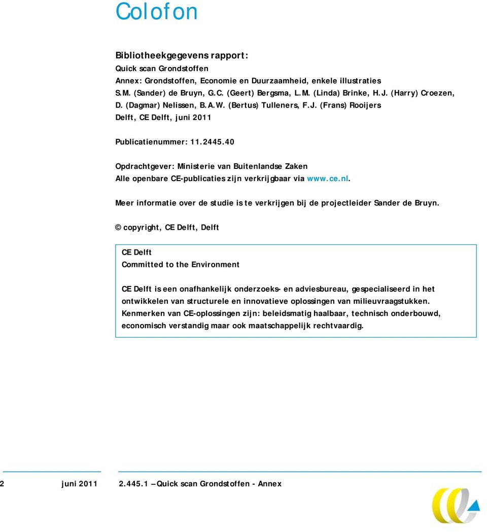 40 Opdrachtgever: Ministerie van Buitenlandse Zaken Alle openbare CE-publicaties zijn verkrijgbaar via www.ce.nl. Meer informatie over de studie is te verkrijgen bij de projectleider Sander de Bruyn.