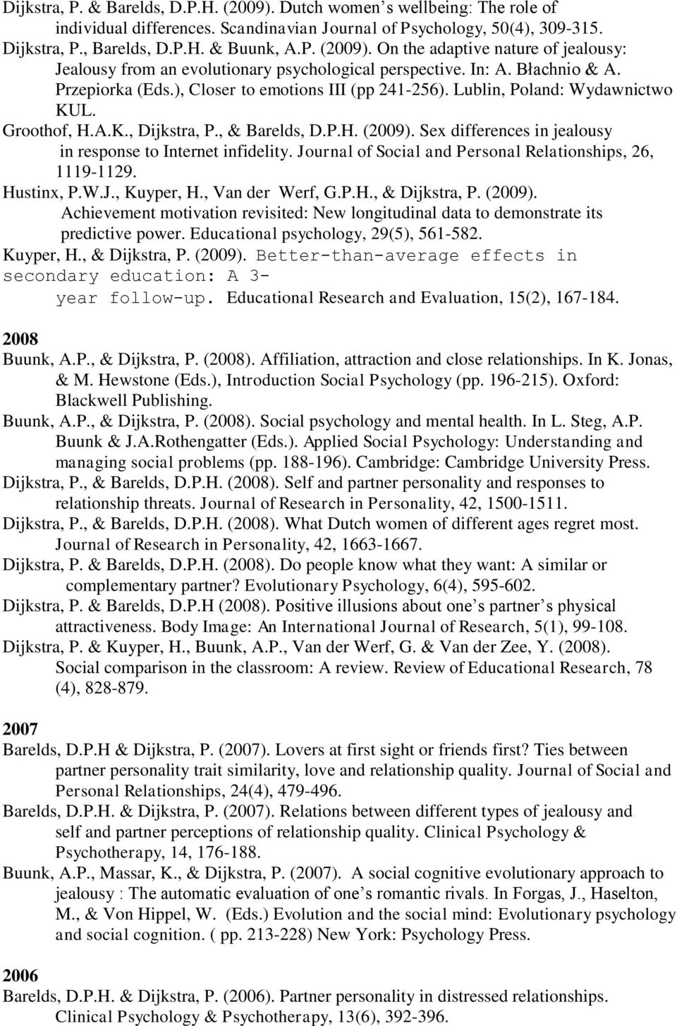 Sex differences in jealousy in response to Internet infidelity. Journal of Social and Personal Relationships, 26, 1119-1129. Hustinx, P.W.J., Kuyper, H., Van der Werf, G.P.H., & Dijkstra, P. (2009).