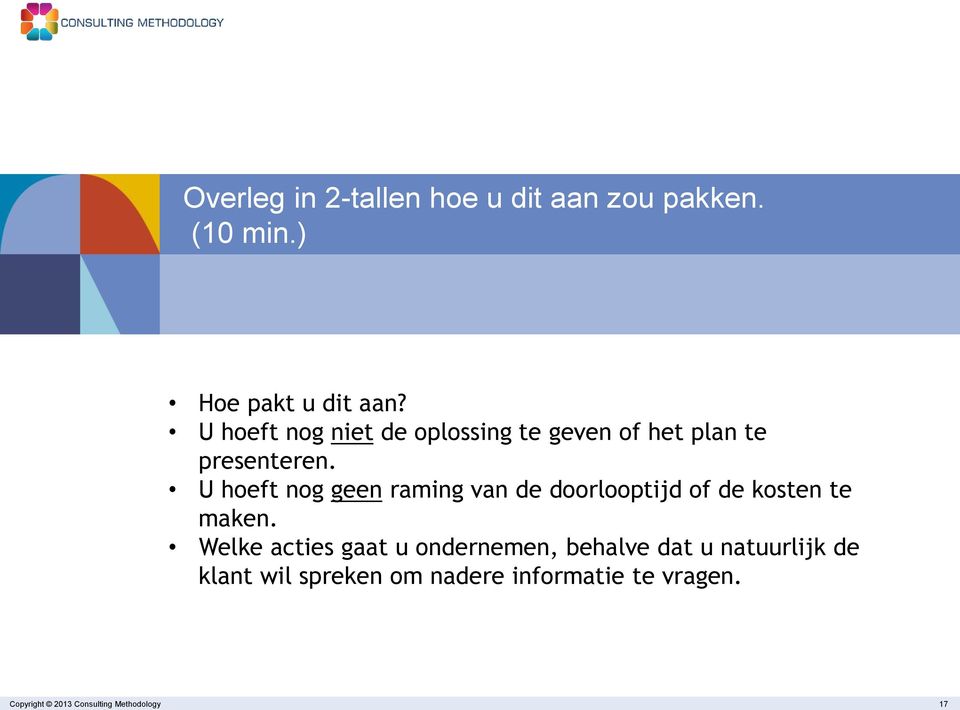 U hoeft nog geen raming van de doorlooptijd of de kosten te maken.