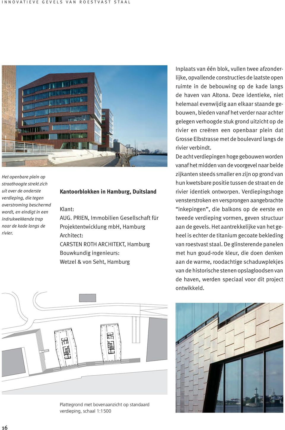 PRIEN, Immobilien Gesellschaft für Projektentwicklung mbh, Hamburg Architect: CARSTEN ROTH ARCHITEKT, Hamburg Bouwkundig ingenieurs: Wetzel & von Seht, Hamburg Inplaats van één blok, vullen twee