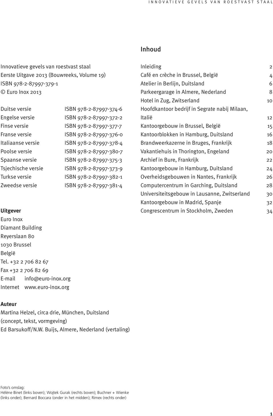 Tsjechische versie ISBN 978-2-87997-373-9 Turkse versie ISBN 978-2-87997-382- Zweedse versie ISBN 978-2-87997-38-4 Uitgever Euro Inox Diamant Building Reyerslaan 80 030 Brussel België Tel.