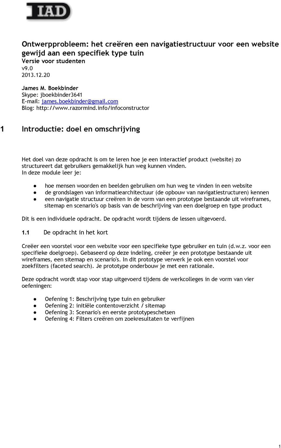 info/infoconstructor 1 Introductie: doel en omschrijving Het doel van deze opdracht is om te leren hoe je een interactief product (website) zo structureert dat gebruikers gemakkelijk hun weg kunnen