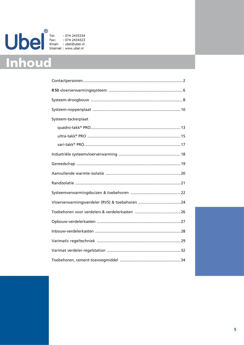 ..19 Aanvullende warmte-isolatie...20 Randisolatie...21 Systeemverwarmingsbuizen & toebehoren...22 Vloerverwarmingsverdeler (RVS) & toebehoren.