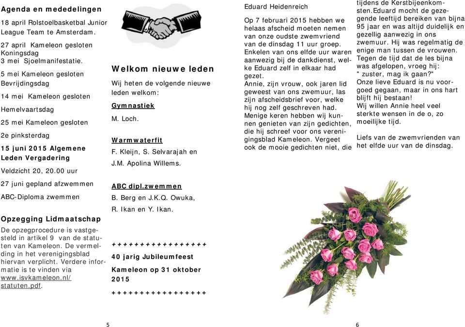 00 uur 27 juni gepland afzwemmen ABC-Diploma zwemmen Opzegging Lidmaatschap De opzegprocedure is vastgesteld in artikel 9 van de statuten van Kameleon.