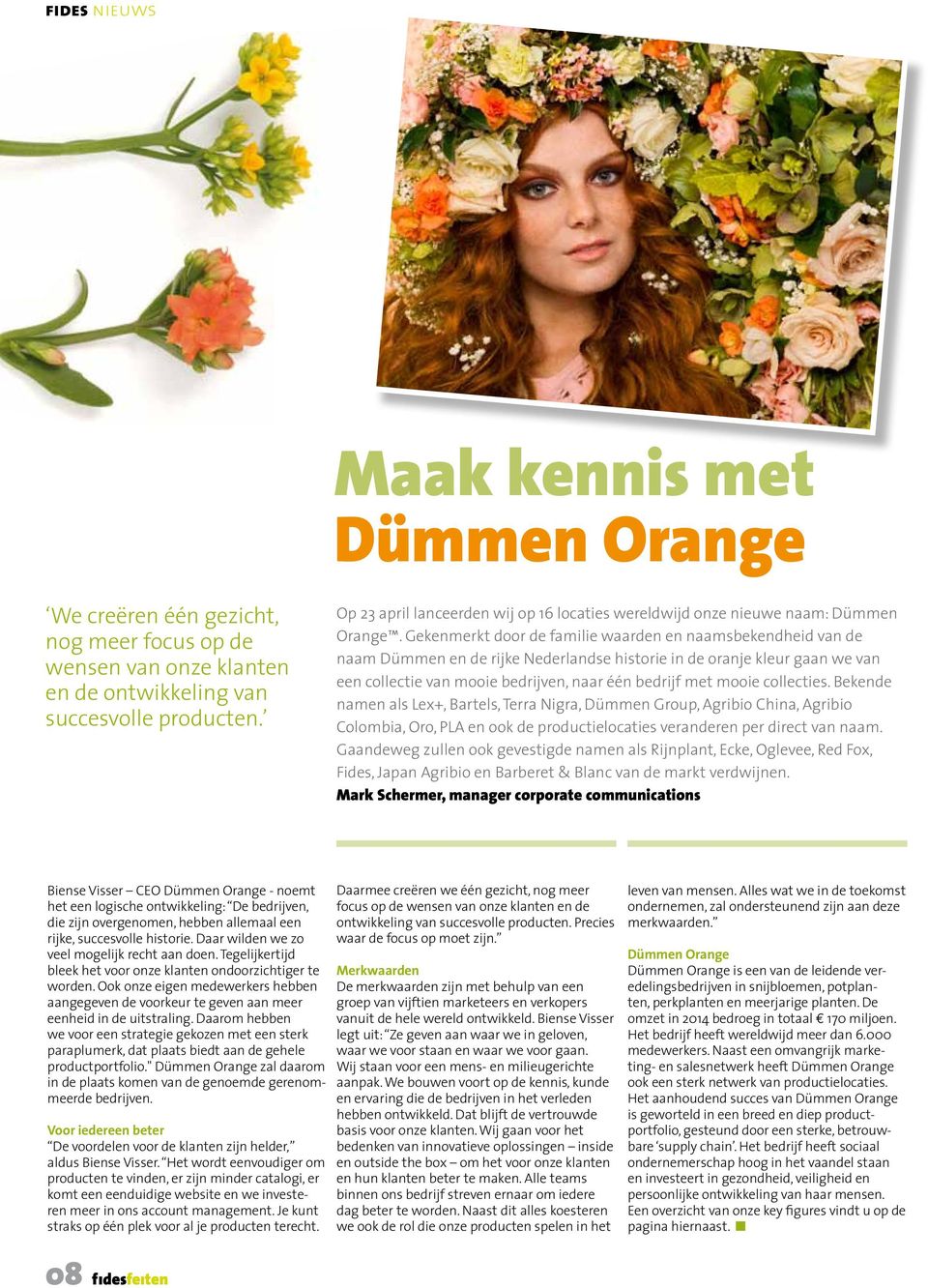 Gekenmerkt door de familie waarden en naamsbekendheid van de naam Dümmen en de rijke Nederlandse historie in de oranje kleur gaan we van een collectie van mooie bedrijven, naar één bedrijf met mooie
