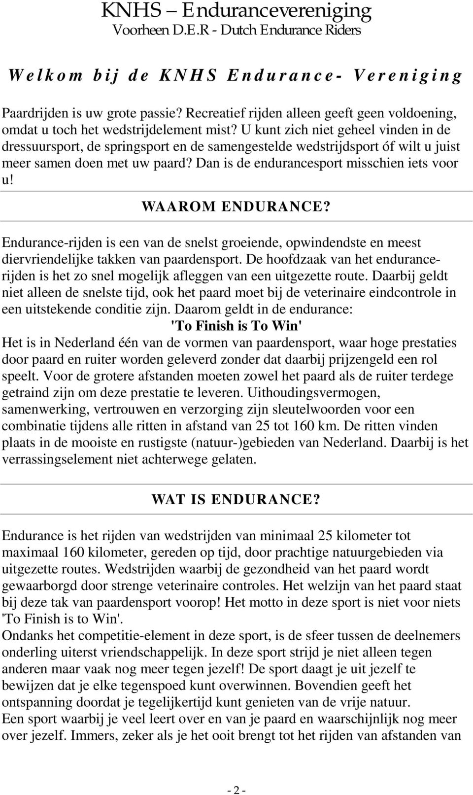 WAAROM ENDURANCE? Endurance-rijden is een van de snelst groeiende, opwindendste en meest diervriendelijke takken van paardensport.