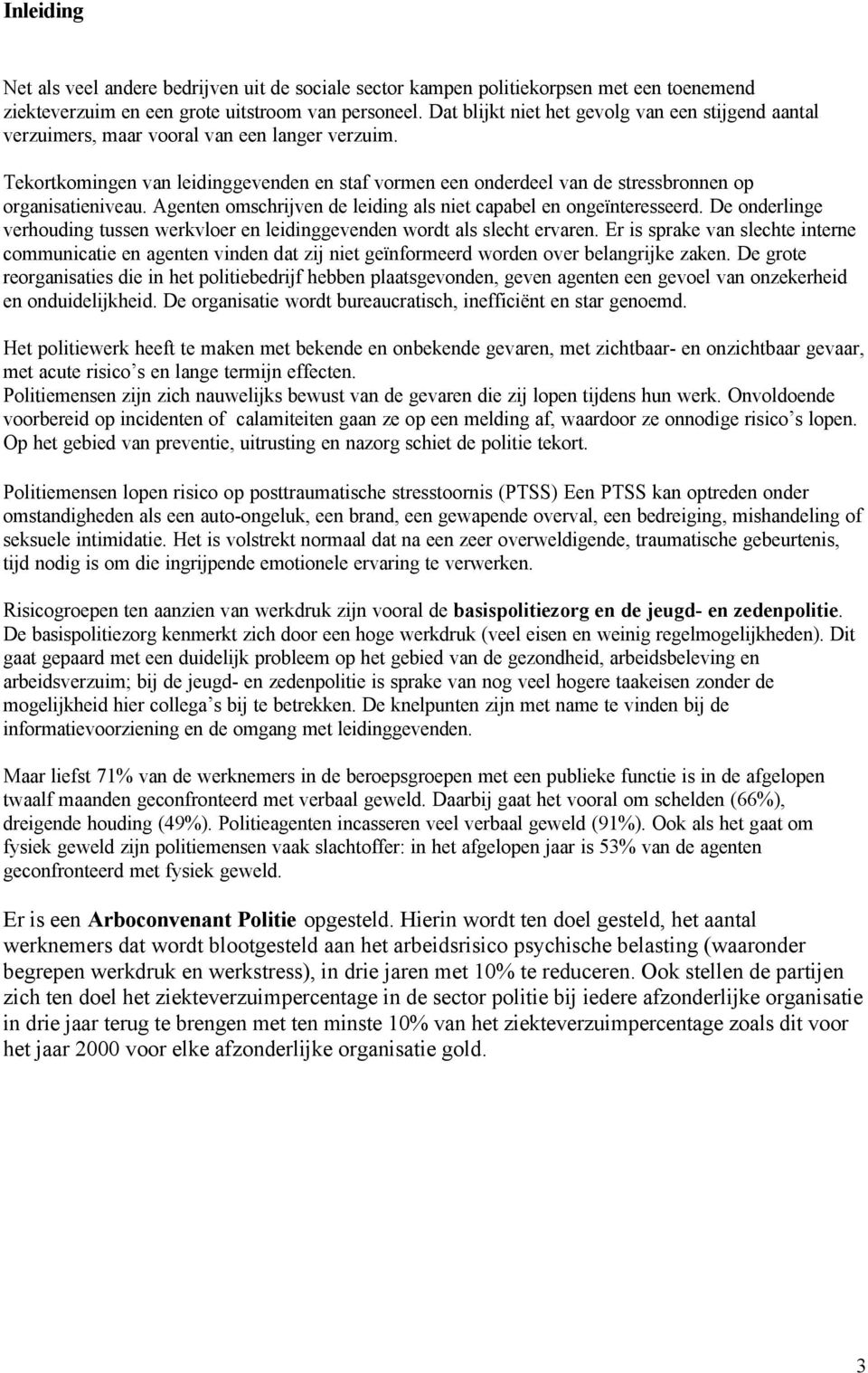 Tekortkomingen van leidinggevenden en staf vormen een onderdeel van de stressbronnen op organisatieniveau. Agenten omschrijven de leiding als niet capabel en ongeïnteresseerd.