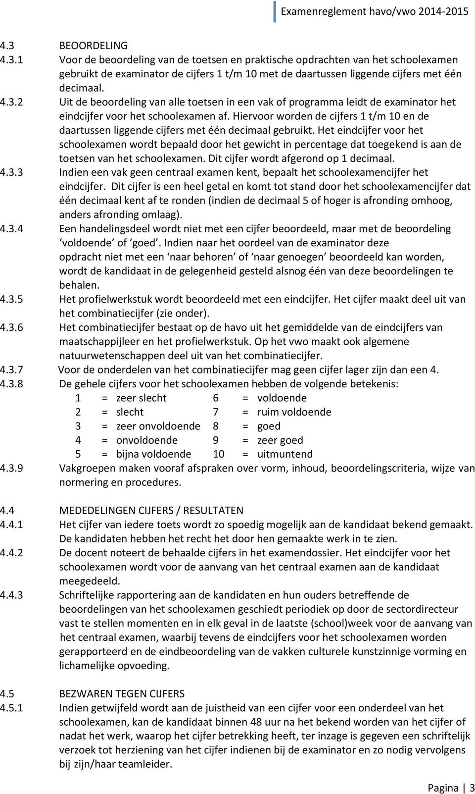 Hiervoor worden de cijfers 1 t/m 10 en de daartussen liggende cijfers met één decimaal gebruikt.