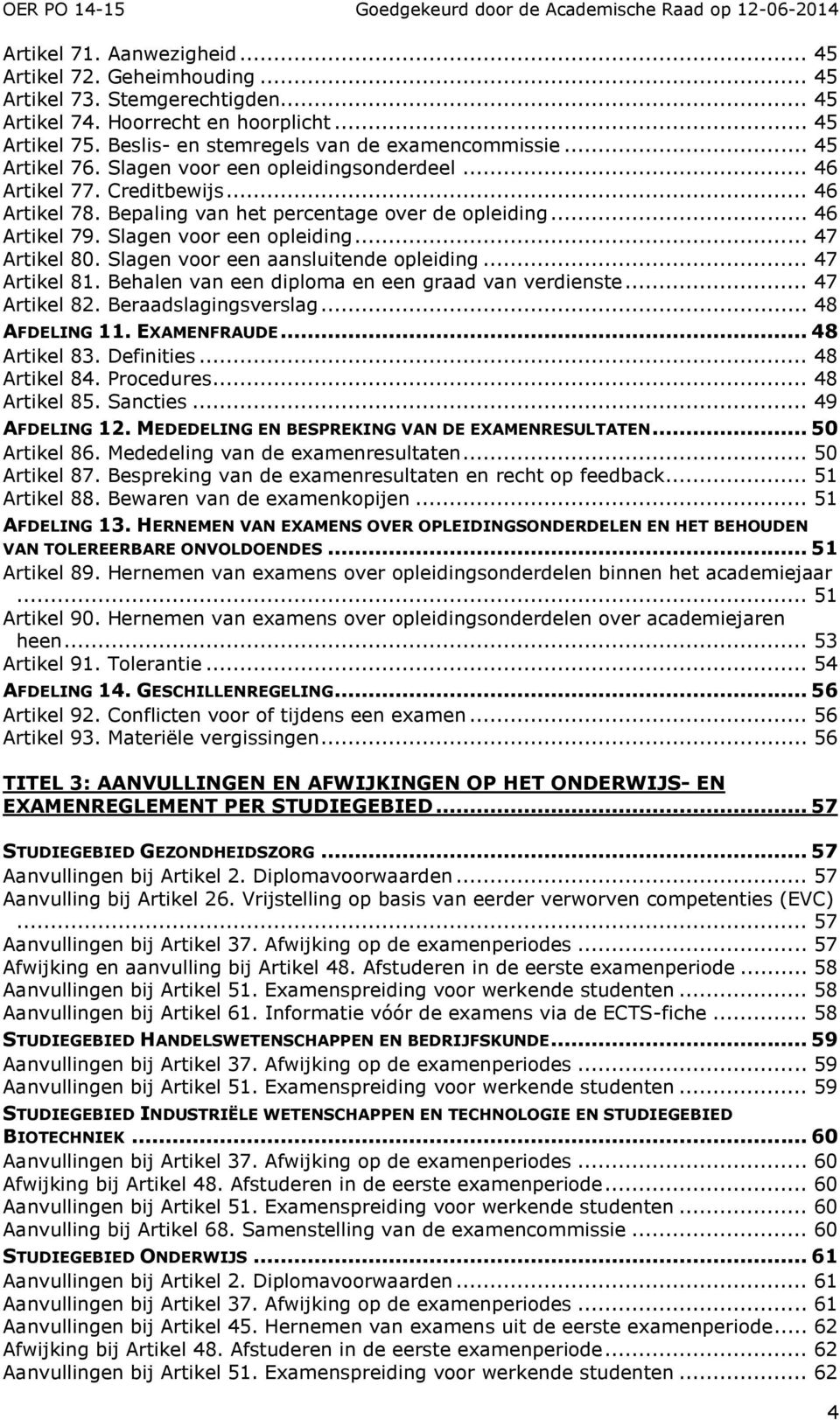 Slagen voor een aansluitende opleiding... 47 Artikel 81. Behalen van een diploma en een graad van verdienste... 47 Artikel 82. Beraadslagingsverslag... 48 AFDELING 11. EXAMENFRAUDE... 48 Artikel 83.