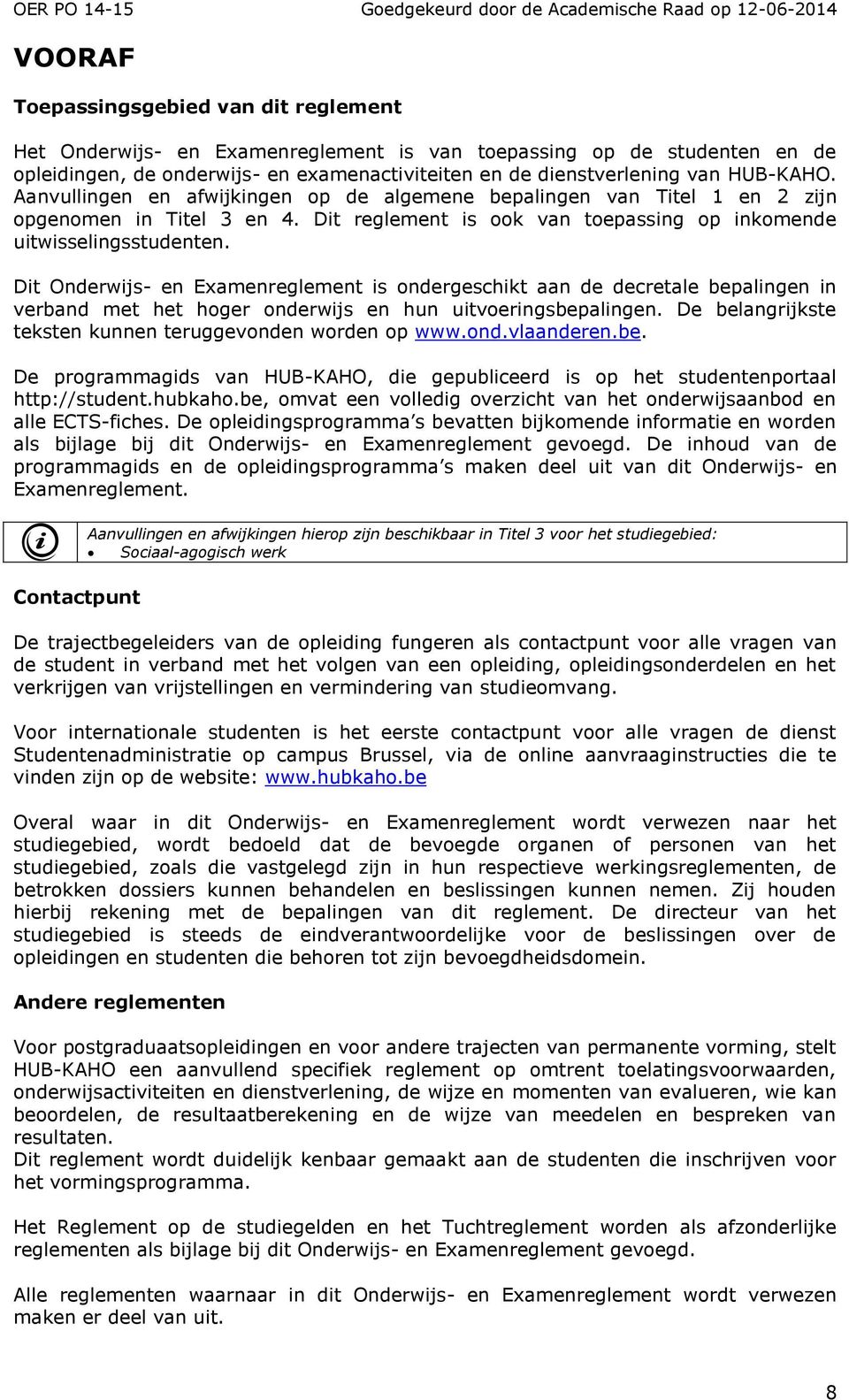 Dit Onderwijs- en Examenreglement is ondergeschikt aan de decretale bepalingen in verband met het hoger onderwijs en hun uitvoeringsbepalingen.