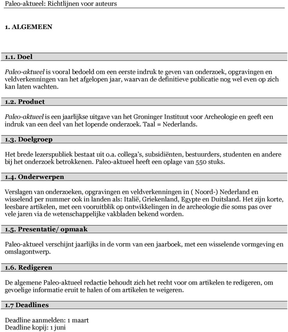 Taal = Nederlands. 1.3. Doelgroep Het brede lezerspubliek bestaat uit o.a. collega s, subsidiënten, bestuurders, studenten en andere bij het onderzoek betrokkenen.