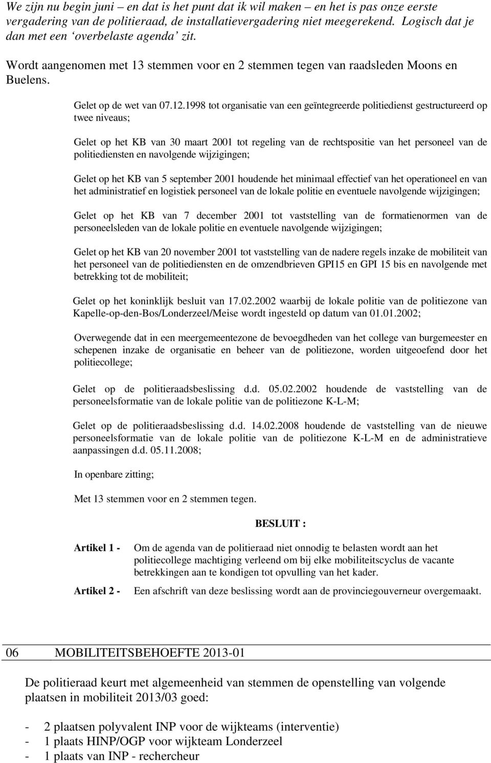 1998 tot organisatie van een geïntegreerde politiedienst gestructureerd op twee niveaus; Gelet op het KB van 30 maart 2001 tot regeling van de rechtspositie van het personeel van de politiediensten