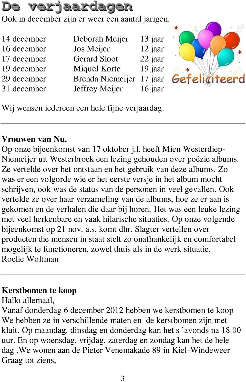jaar Wij wensen iedereen een hele fijne verjaardag. Vrouwen van Nu. Op onze bijeenkomst van 17 oktober j.l. heeft Mien Westerdiep- Niemeijer uit Westerbroek een lezing gehouden over poëzie albums.