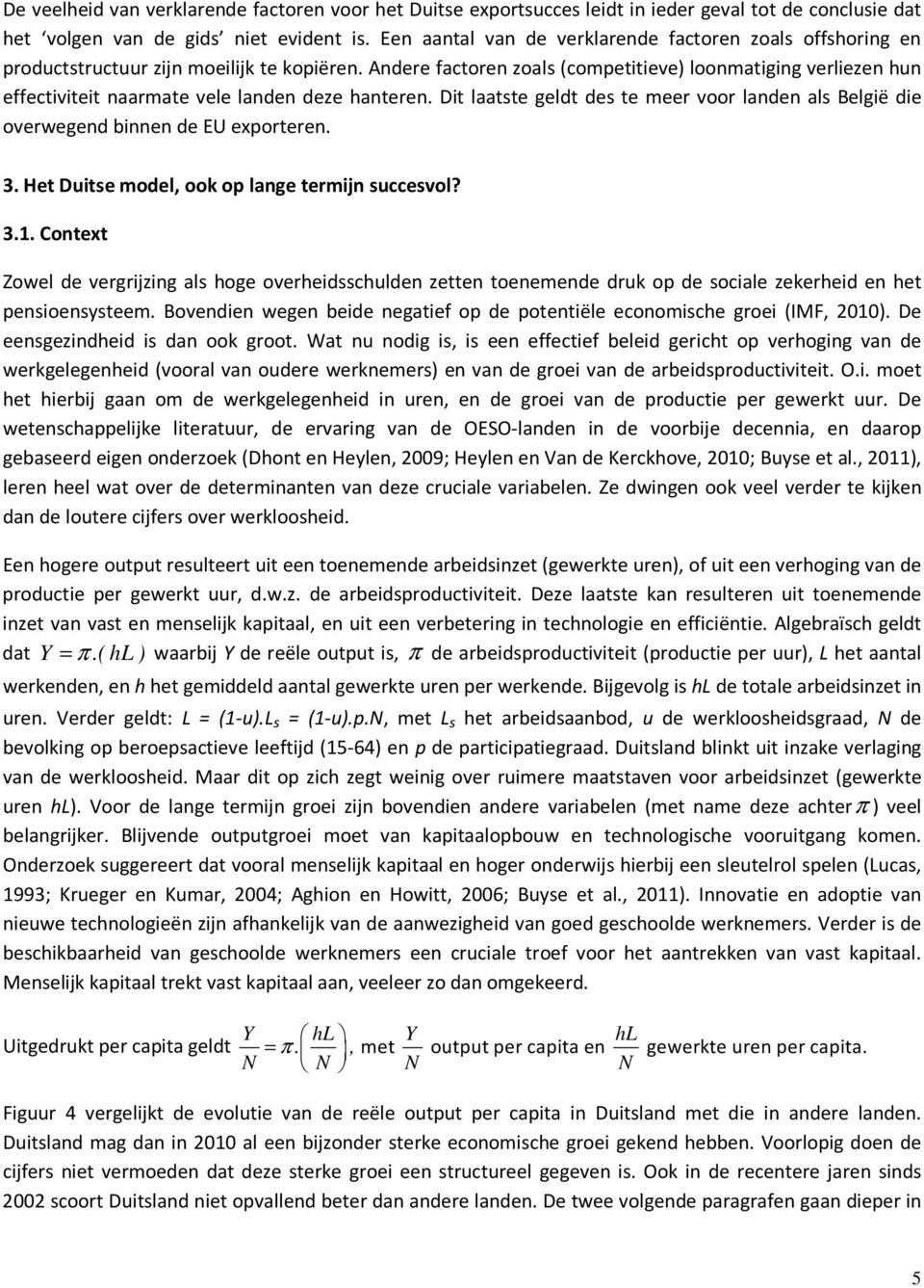 Andere factoren zoals (competitieve) loonmatiging verliezen hun effectiviteit naarmate vele landen deze hanteren. Dit laatste geldt des te meer voor landen als die overwegend binnen de EU exporteren.