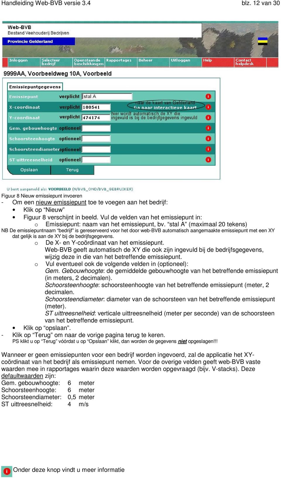 stal A (maximaal 20 tekens) NB De emissiepuntnaam bedrijf is gereserveerd voor het door web-bvb automatisch aangemaakte emissiepunt met een XY dat gelijk is aan de XY bij de bedrijfsgegevens.