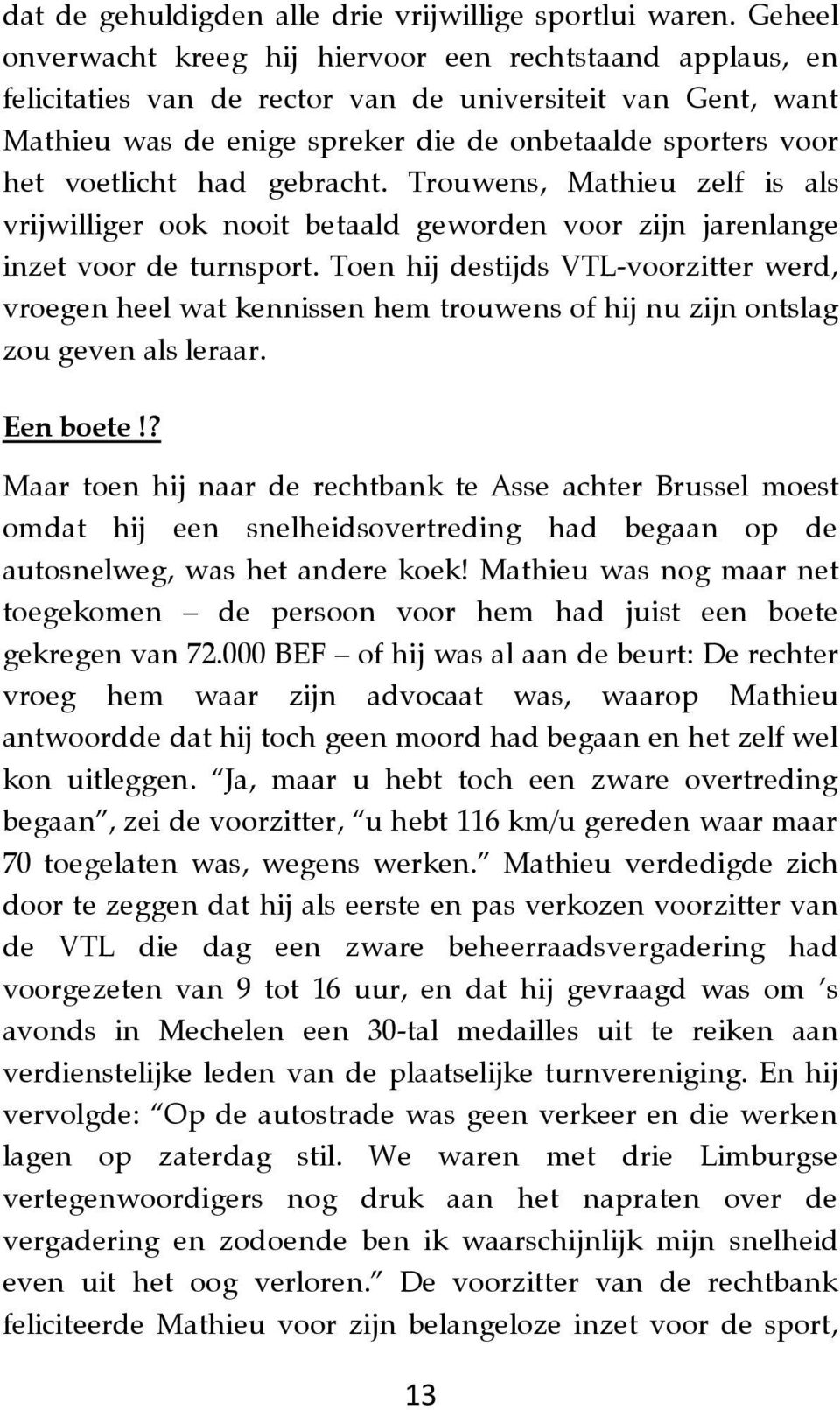 voetlicht had gebracht. Trouwens, Mathieu zelf is als vrijwilliger ook nooit betaald geworden voor zijn jarenlange inzet voor de turnsport.