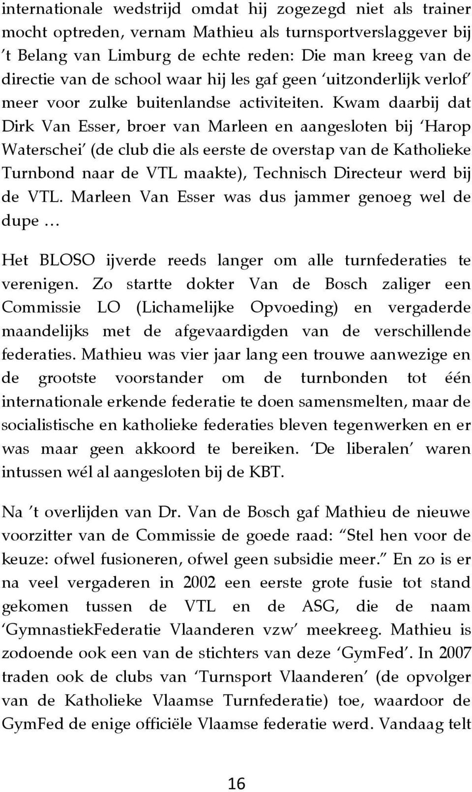 Kwam daarbij dat Dirk Van Esser, broer van Marleen en aangesloten bij Harop Waterschei (de club die als eerste de overstap van de Katholieke Turnbond naar de VTL maakte), Technisch Directeur werd bij