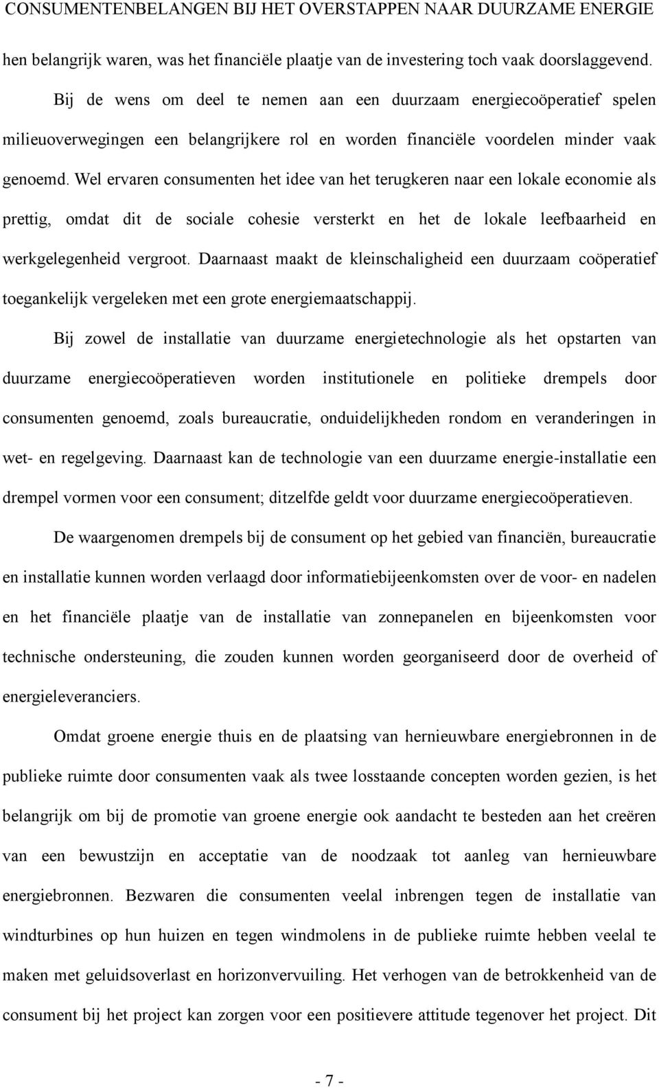 Wel ervaren consumenten het idee van het terugkeren naar een lokale economie als prettig, omdat dit de sociale cohesie versterkt en het de lokale leefbaarheid en werkgelegenheid vergroot.