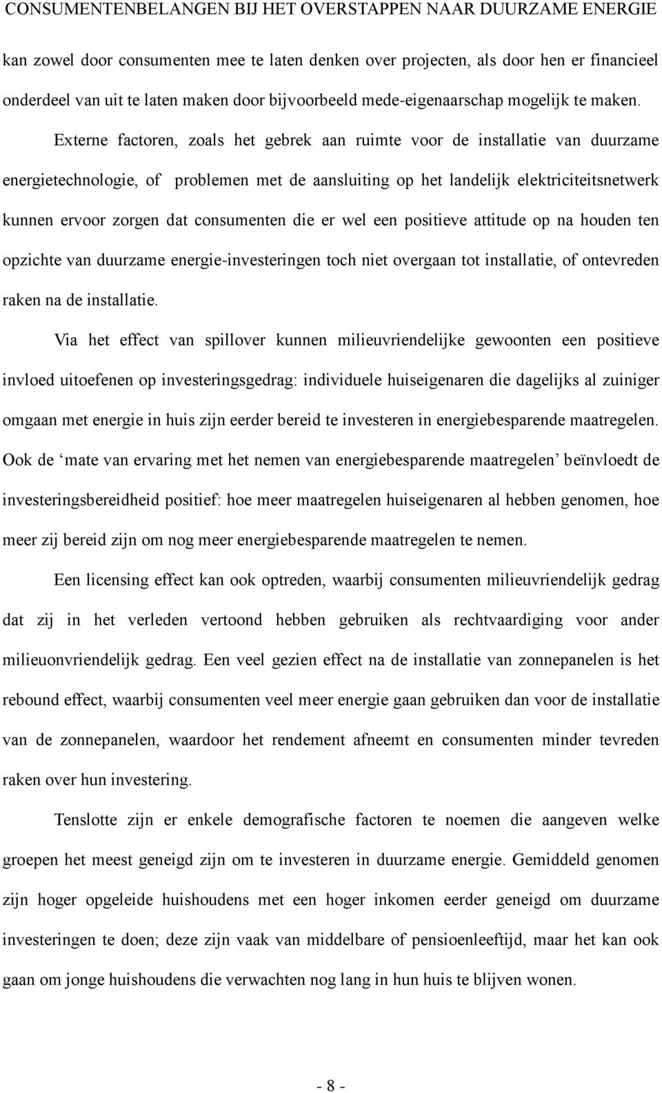 consumenten die er wel een positieve attitude op na houden ten opzichte van duurzame energie-investeringen toch niet overgaan tot installatie, of ontevreden raken na de installatie.