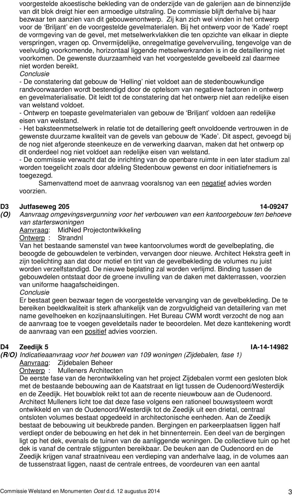 Bij het ontwerp voor de Kade roept de vormgeving van de gevel, met metselwerkvlakken die ten opzichte van elkaar in diepte verspringen, vragen op.