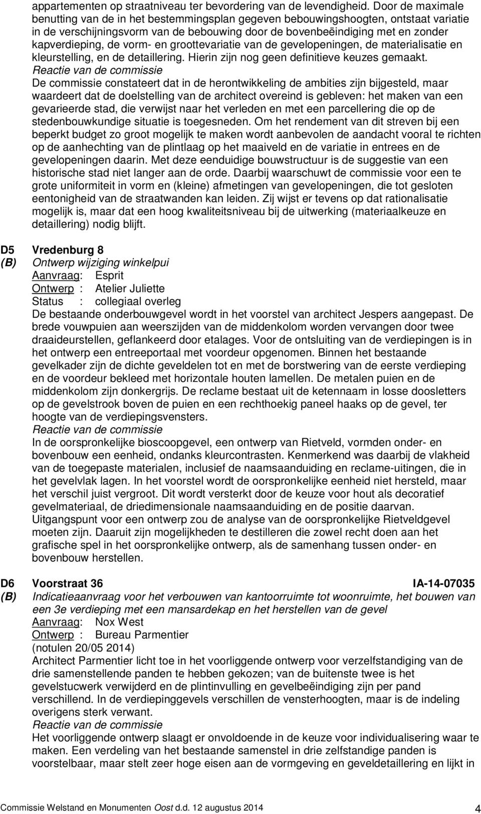 vorm- en groottevariatie van de gevelopeningen, de materialisatie en kleurstelling, en de detaillering. Hierin zijn nog geen definitieve keuzes gemaakt.