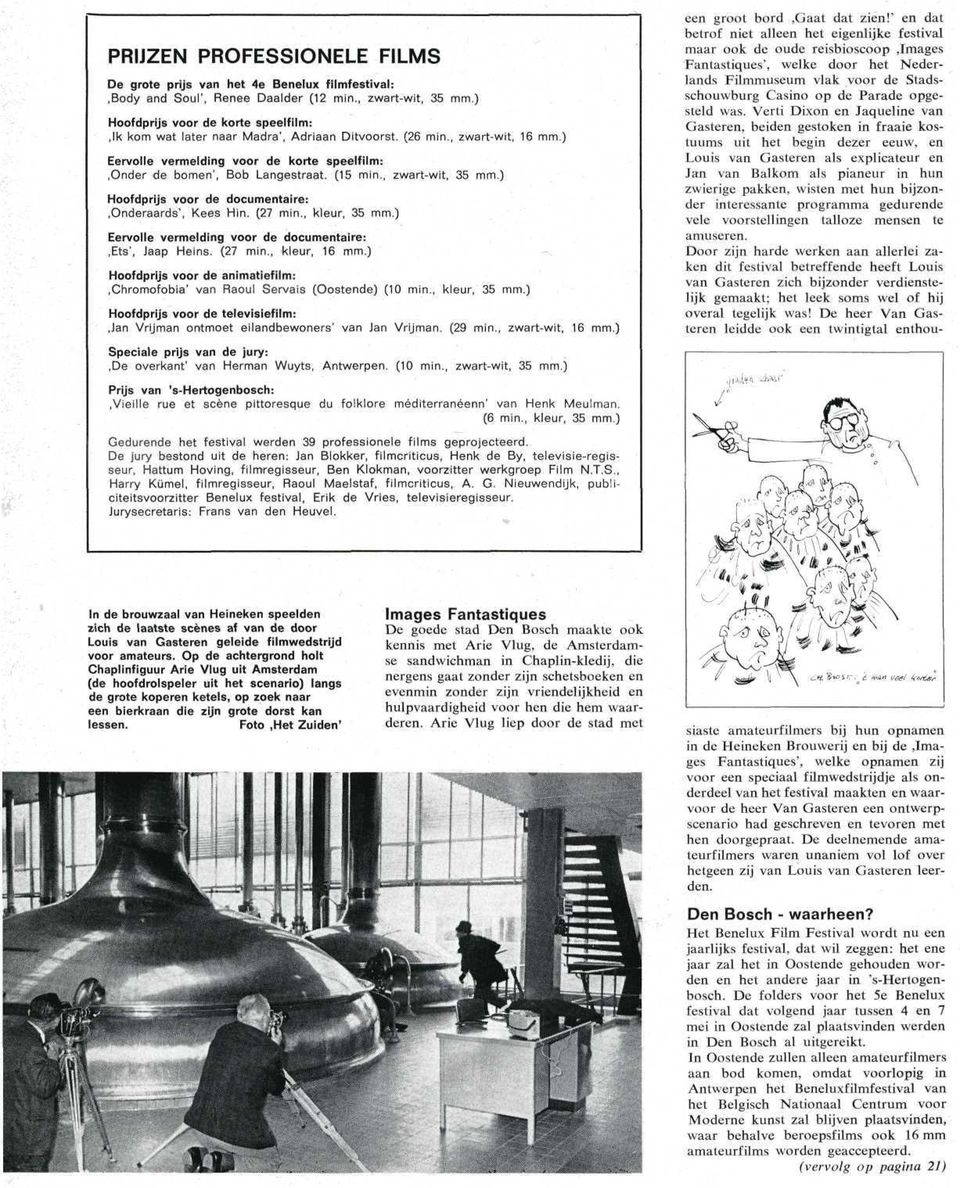 (15 min., zwart-wit, 35 mm.) Hoofdprijs voor de documentaire:.onderaards', Kees Hin. (27 min., kleur, 35 mm.) Eervolle vermelding voor de documentaire:,ets', Jaap Heins. (27 min., kleur, 16 mm.