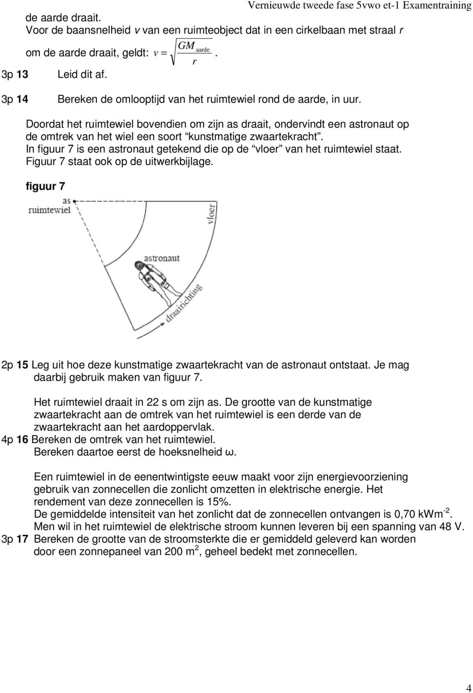 Doordat het ruimtewiel bovendien om zijn as draait, ondervindt een astronaut op de omtrek van het wiel een soort kunstmatige zwaartekracht.