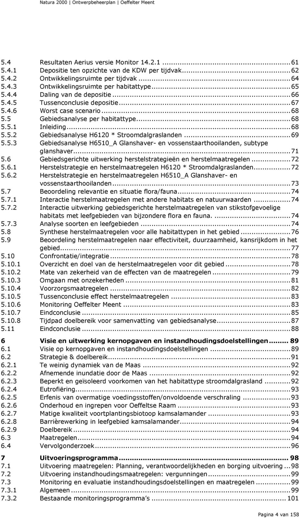 .. 69 5.5.3 Gebiedsanalyse H6510_A Glanshaver- en vossenstaarthooilanden, subtype glanshaver... 71 5.6 Gebiedsgerichte uitwerking herstelstrategieën en herstelmaatregelen... 72 5.6.1 Herstelstrategie en herstelmaatregelen H6120 * Stroomdalgraslanden.