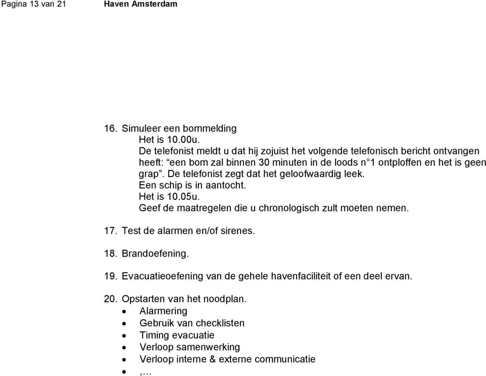 grap. De telefonist zegt dat het geloofwaardig leek. Een schip is in aantocht. Het is 10.05u. Geef de maatregelen die u chronologisch zult moeten nemen. 17.