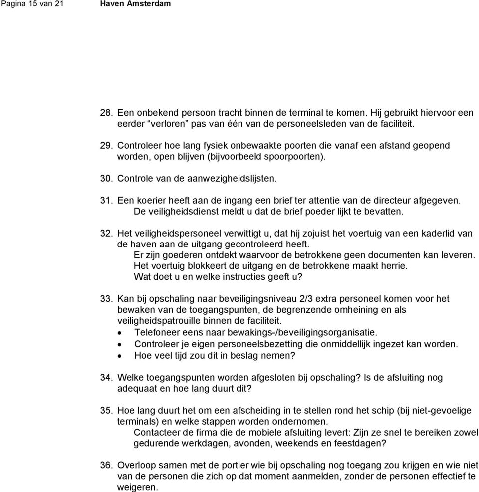 Een koerier heeft aan de ingang een brief ter attentie van de directeur afgegeven. De veiligheidsdienst meldt u dat de brief poeder lijkt te bevatten. 32.