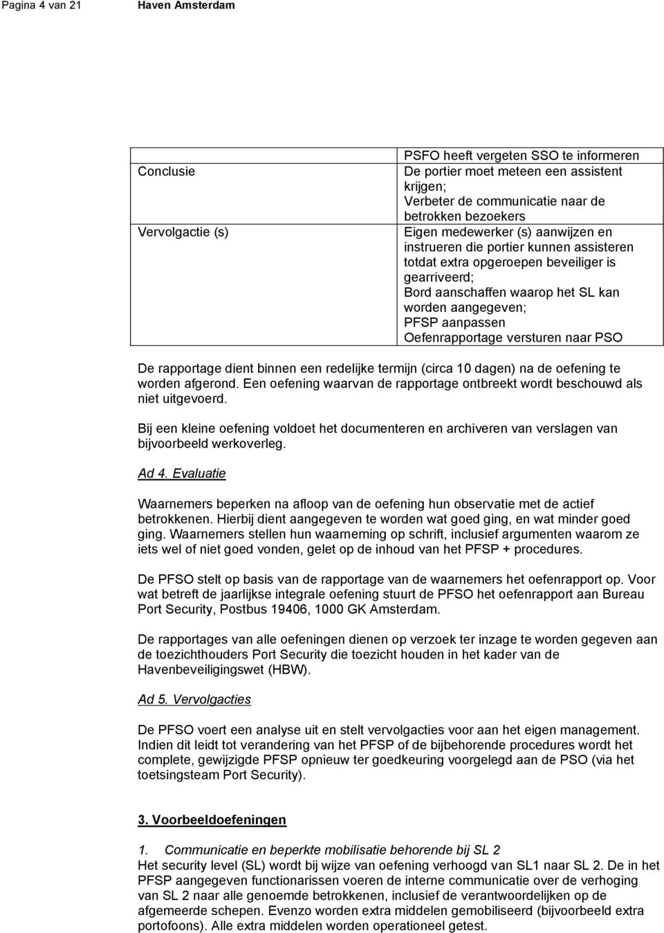 versturen naar PSO De rapportage dient binnen een redelijke termijn (circa 10 dagen) na de oefening te worden afgerond.