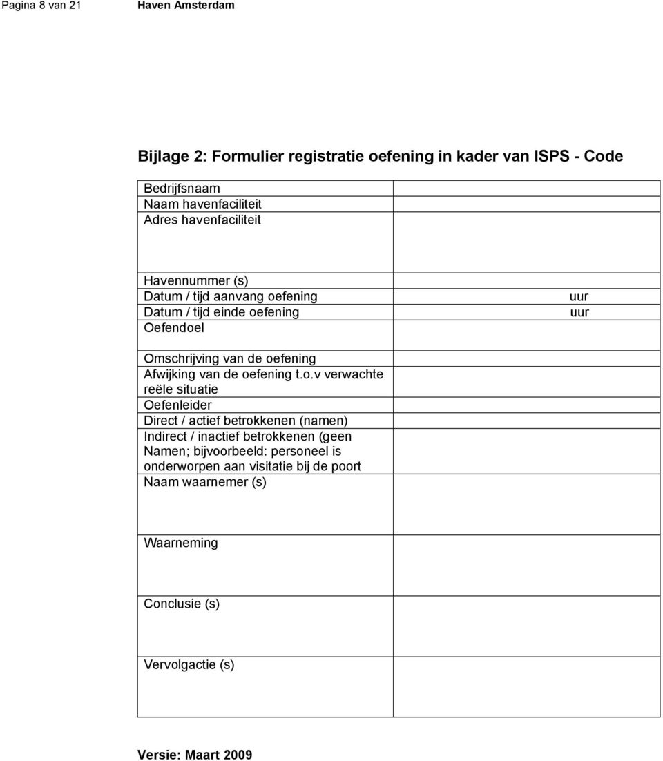 oefening t.o.v verwachte reële situatie Oefenleider Direct / actief betrokkenen (namen) Indirect / inactief betrokkenen (geen Namen;