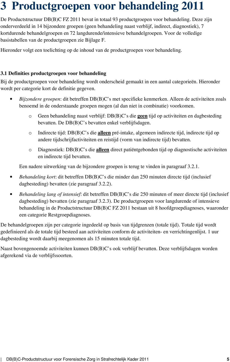 Voor de volledige basistabellen van de productgroepen zie Bijlage F. Hieronder volgt een toelichting op de inhoud van de productgroepen voor behandeling. 3.