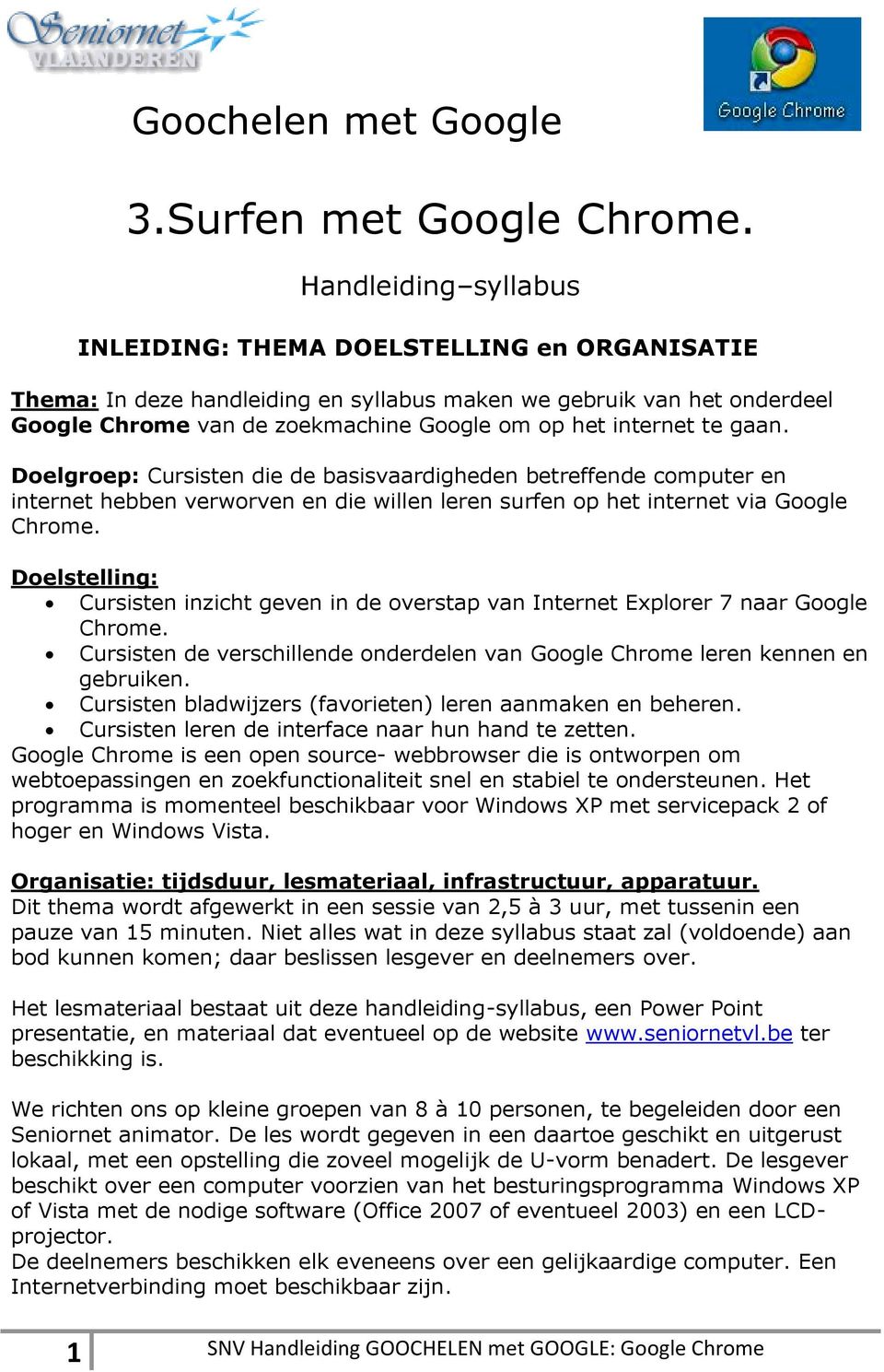 te gaan. Doelgroep: Cursisten die de basisvaardigheden betreffende computer en internet hebben verworven en die willen leren surfen op het internet via Google Chrome.