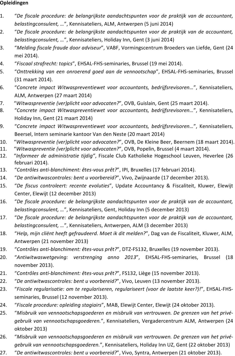 Melding fiscale fraude door adviseur, VABF, Vormingscentrum Broeders van Liefde, Gent (24 mei 2014). 4. Fiscaal strafrecht: topics, EHSAL- FHS- seminaries, Brussel (19 mei 2014). 5.