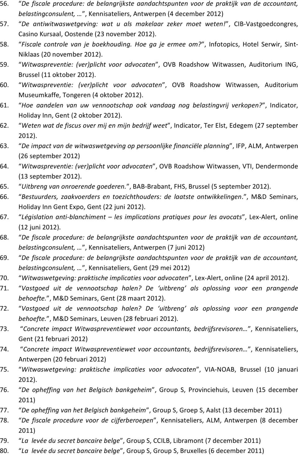 , Infotopics, Hotel Serwir, Sint- Niklaas (20 november 2012). 59. Witwaspreventie: (ver)plicht voor advocaten, OVB Roadshow Witwassen, Auditorium ING, Brussel (11 oktober 2012). 60.