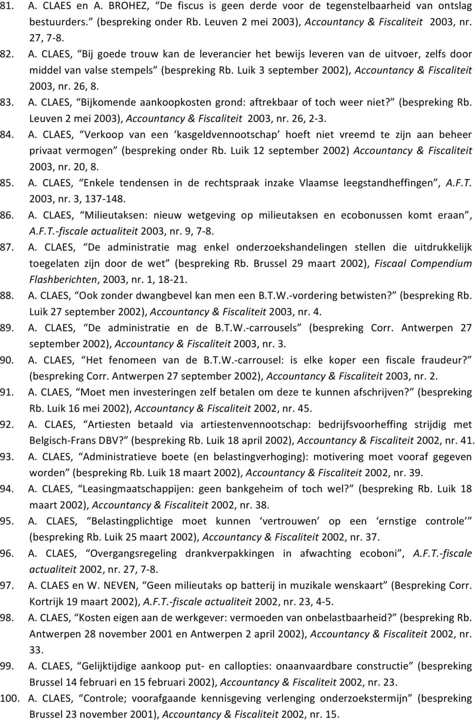 Leuven 2 mei 2003), Accountancy & Fiscaliteit 2003, nr. 26, 2-3. 84. A. CLAES, Verkoop van een kasgeldvennootschap hoeft niet vreemd te zijn aan beheer privaat vermogen (bespreking onder Rb.