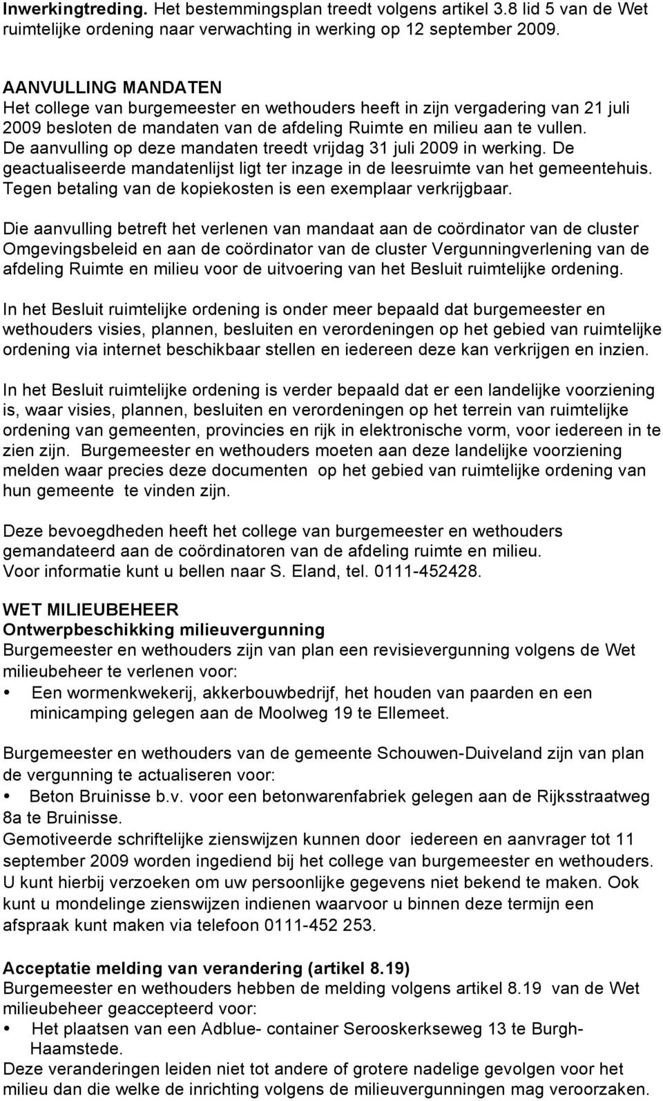 De aanvulling op deze mandaten treedt vrijdag 31 juli 2009 in werking. De geactualiseerde mandatenlijst ligt ter inzage in de leesruimte van het gemeentehuis.