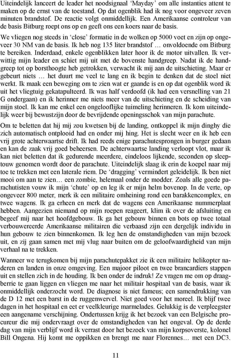 We vliegen nog steeds in close formatie in de wolken op 5000 voet en zijn op ongeveer 30 NM van de basis. Ik heb nog 135 liter brandstof onvoldoende om Bitburg te bereiken.