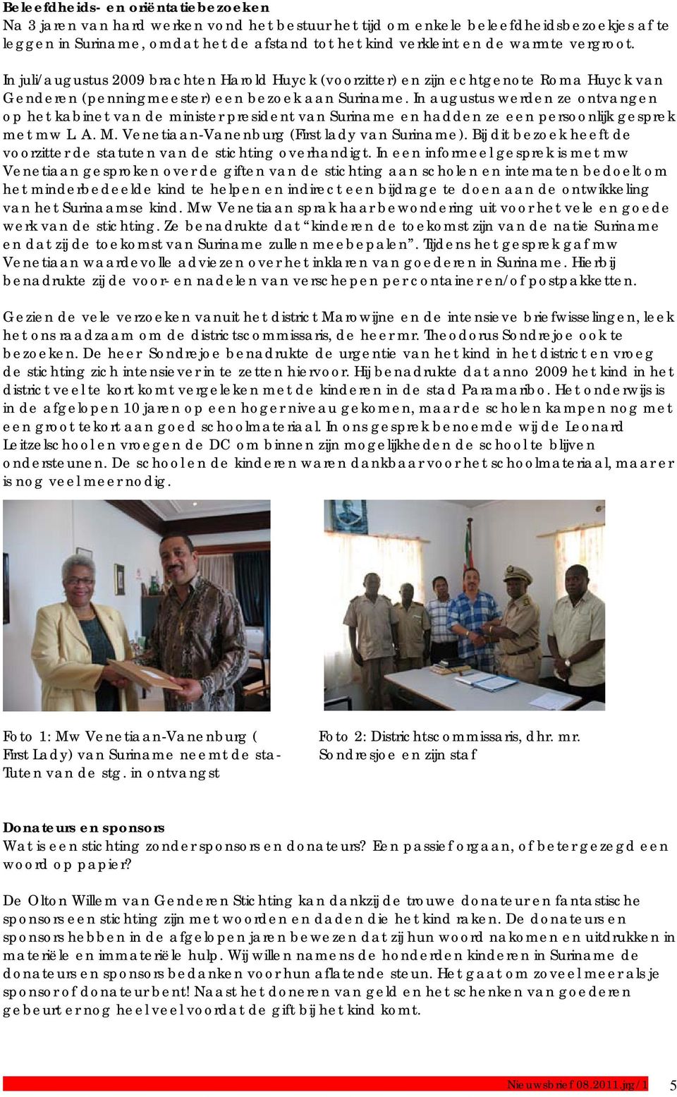 In augustus werden ze ontvangen op het kabinet van de minister president van Suriname en hadden ze een persoonlijk gesprek met mw L. A. M. Venetiaan-Vanenburg (First lady van Suriname).